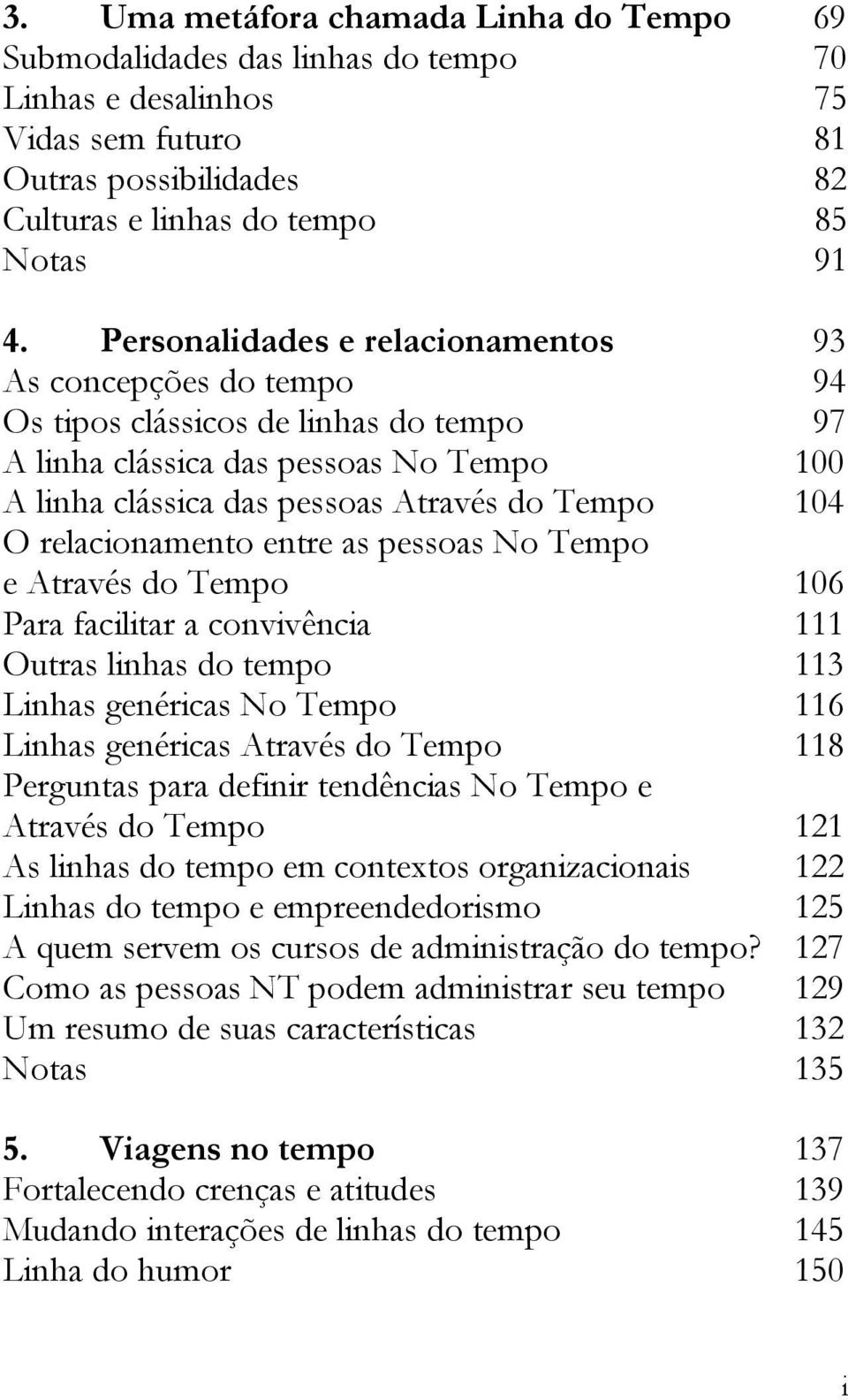 relaconamento entre as pessoas No Tempo e Através do Tempo 106 Para facltar a convvênca 111 Outras lnhas do tempo 113 Lnhas genércas No Tempo 116 Lnhas genércas Através do Tempo 118 Perguntas para