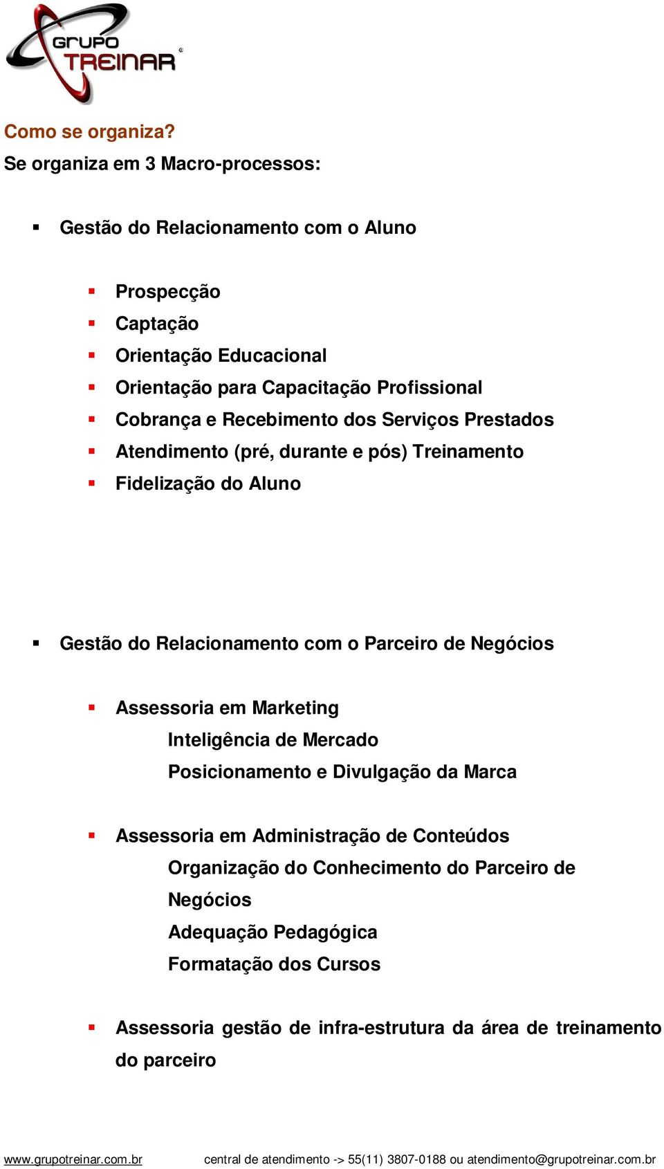 Cobrança e Recebimento dos Serviços Prestados Atendimento (pré, durante e pós) Treinamento Fidelização do Aluno Gestão do Relacionamento com o Parceiro de