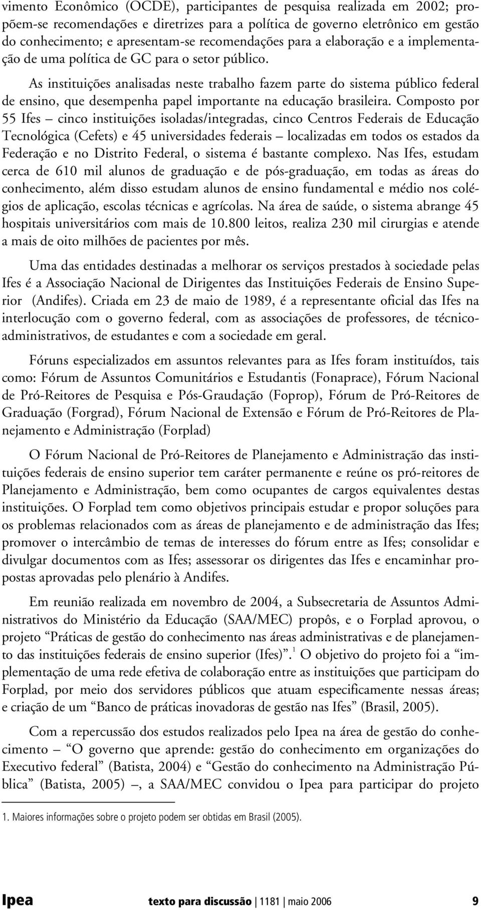 As instituições analisadas neste trabalho fazem parte do sistema público federal de ensino, que desempenha papel importante na educação brasileira.