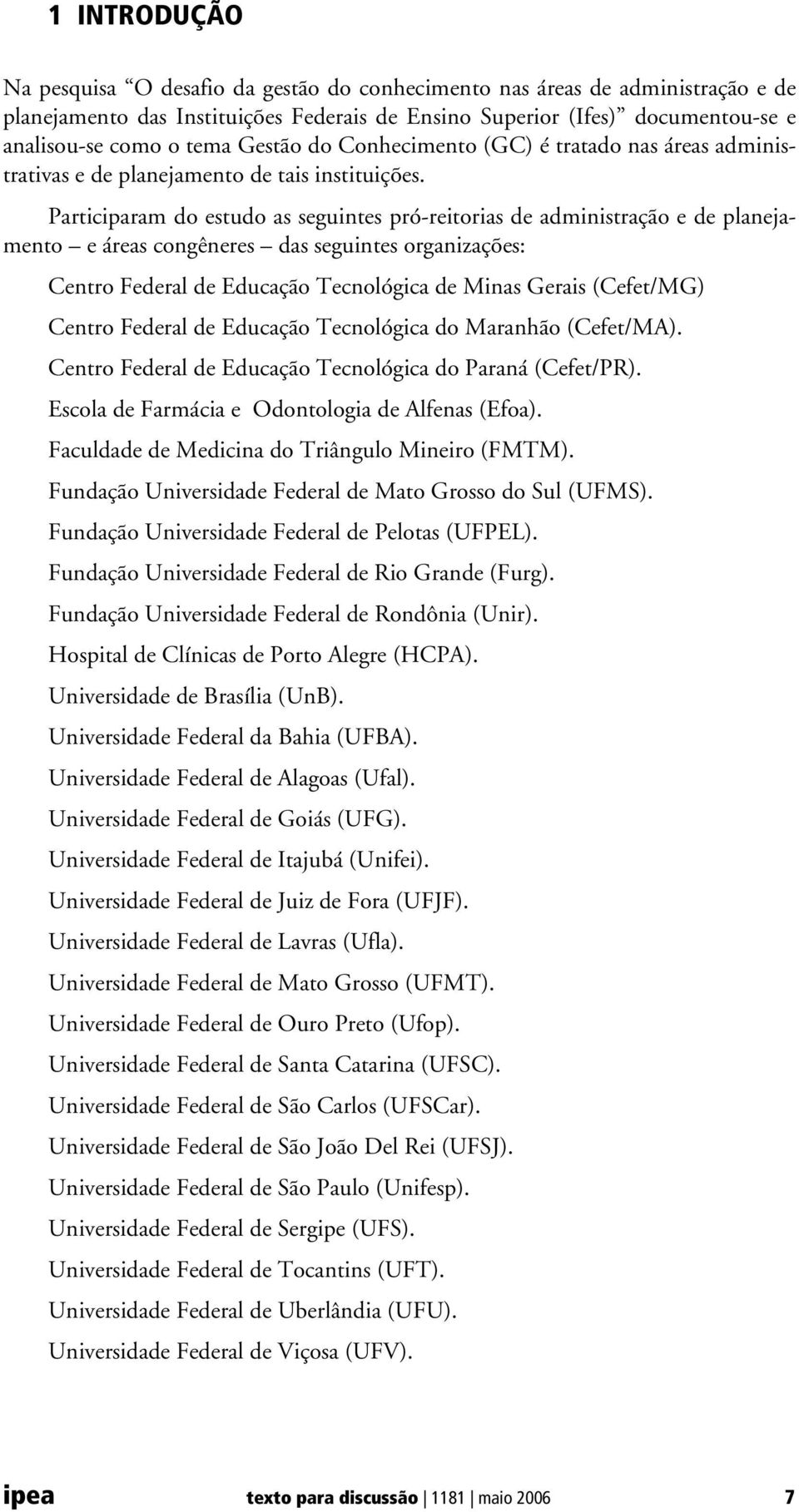 Participaram do estudo as seguintes pró-reitorias de administração e de planejamento e áreas congêneres das seguintes organizações: Centro Federal de Educação Tecnológica de Minas Gerais (Cefet/MG)