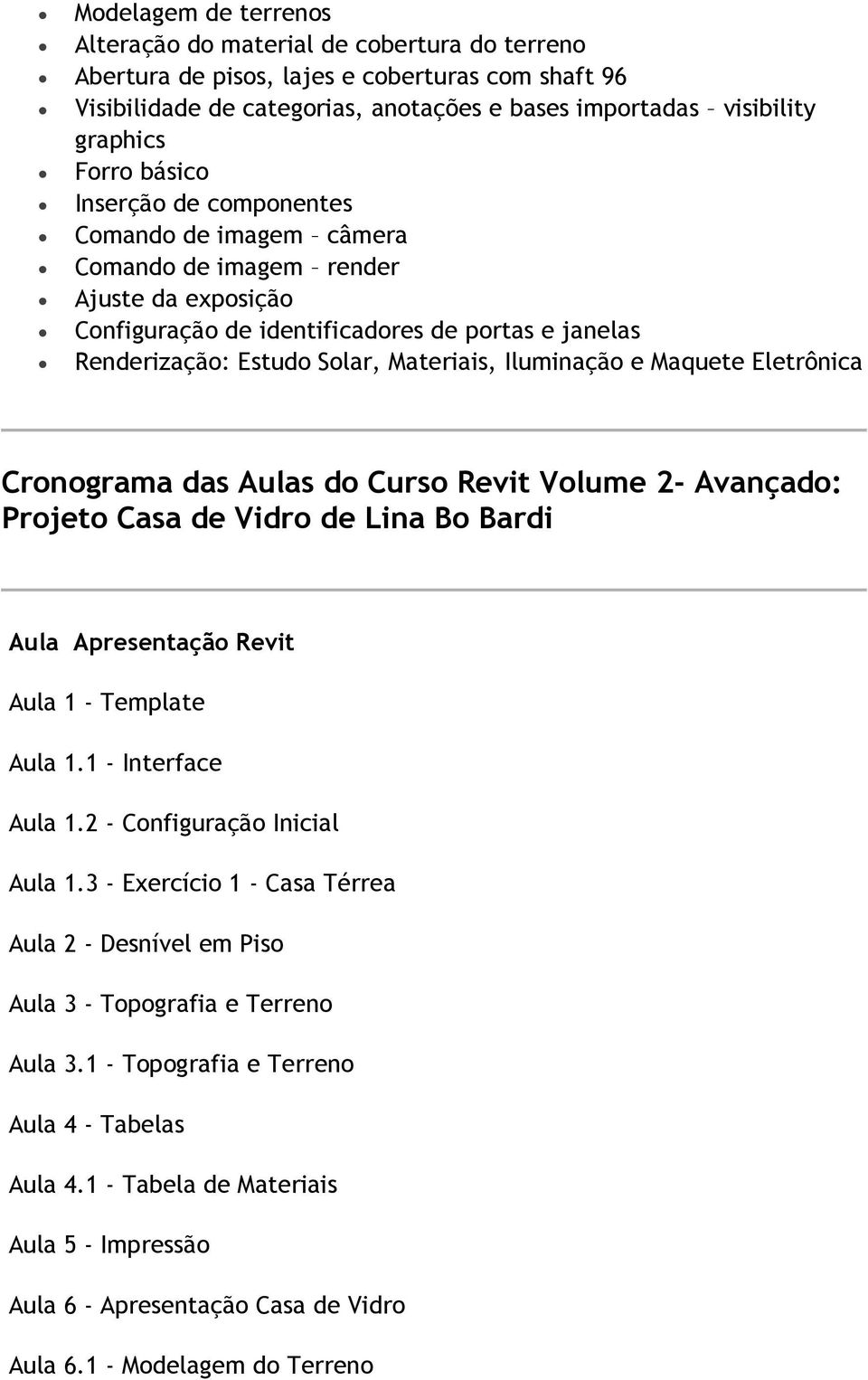 Iluminação e Maquete Eletrônica Cronograma das Aulas do Curso Revit Volume 2- Avançado: Projeto Casa de Vidro de Lina Bo Bardi Aula Apresentação Revit Aula 1 - Template Aula 1.1 - Interface Aula 1.