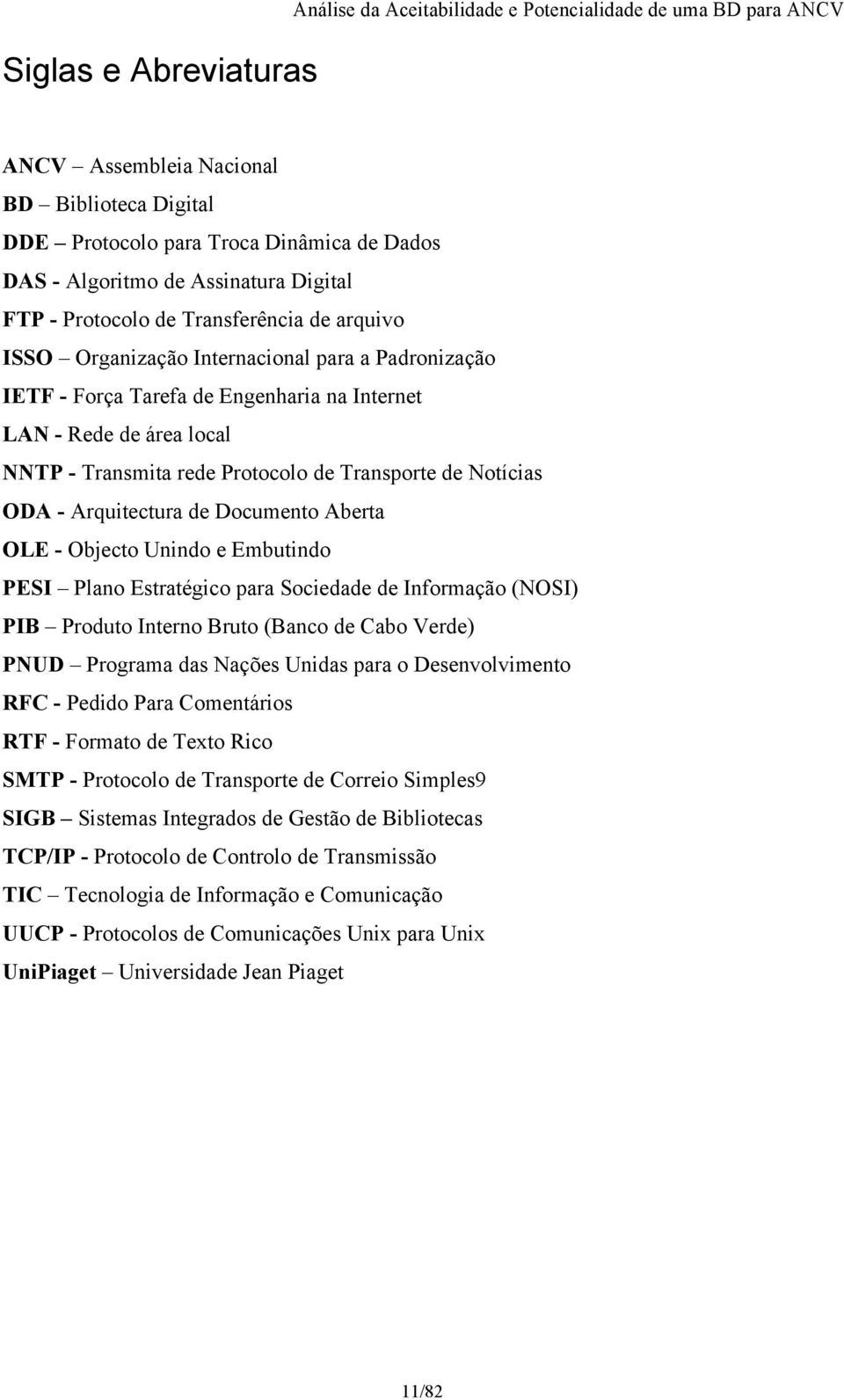 Transmita rede Protocolo de Transporte de Notícias ODA - Arquitectura de Documento Aberta OLE - Objecto Unindo e Embutindo PESI Plano Estratégico para Sociedade de Informação (NOSI) PIB Produto