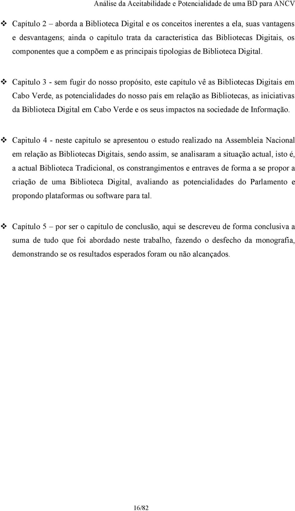 v Capitulo 3 - sem fugir do nosso propósito, este capítulo vê as Bibliotecas Digitais em Cabo Verde, as potencialidades do nosso país em relação as Bibliotecas, as iniciativas da Biblioteca Digital