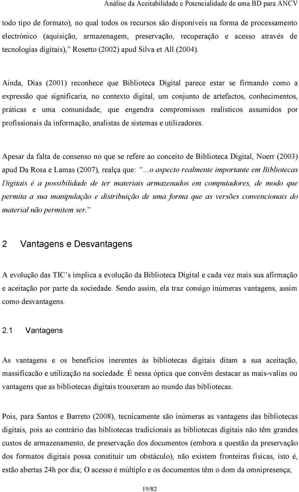 Ainda, Dias (2001) reconhece que Biblioteca Digital parece estar se firmando como a expressão que significaria, no contexto digital, um conjunto de artefactos, conhecimentos, práticas e uma