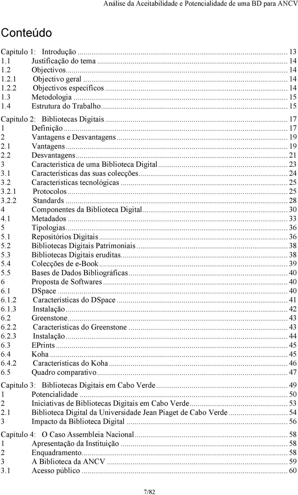 .. 21 3 Característica de uma Biblioteca Digital... 23 3.1 Características das suas colecções... 24 3.2 Características tecnológicas... 25 3.2.1 Protocolos... 25 3.2.2 Standards.