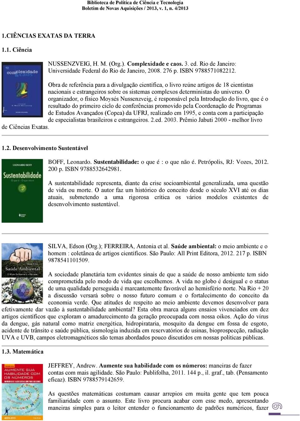 O organizador, o físico Moysés Nussenzveig, é responsável pela Introdução do livro, que é o resultado do primeiro ciclo de conferências promovido pela Coordenação de Programas de Estudos Avançados