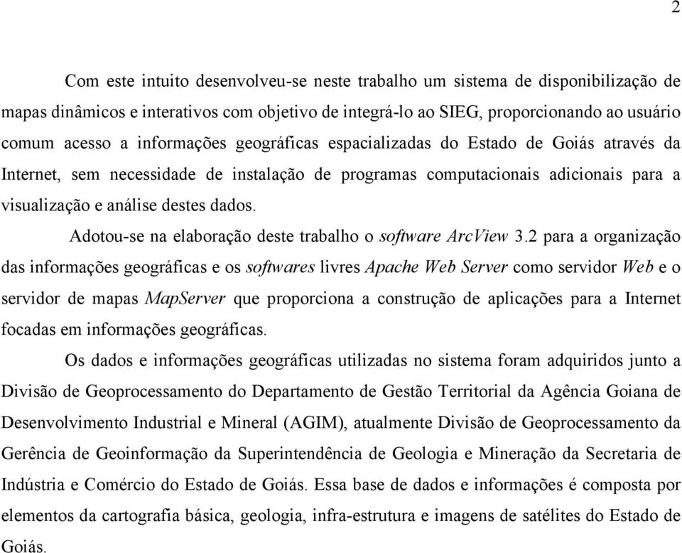 Adotou-se na elaboração deste trabalho o software ArcView 3.