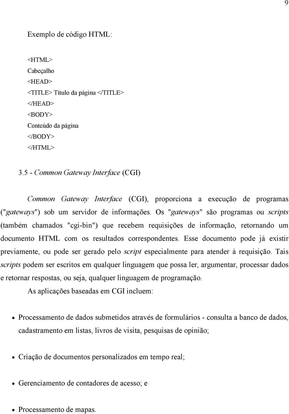 Os "gateways" são programas ou scripts (também chamados "cgi-bin") que recebem requisições de informação, retornando um documento HTML com os resultados correspondentes.