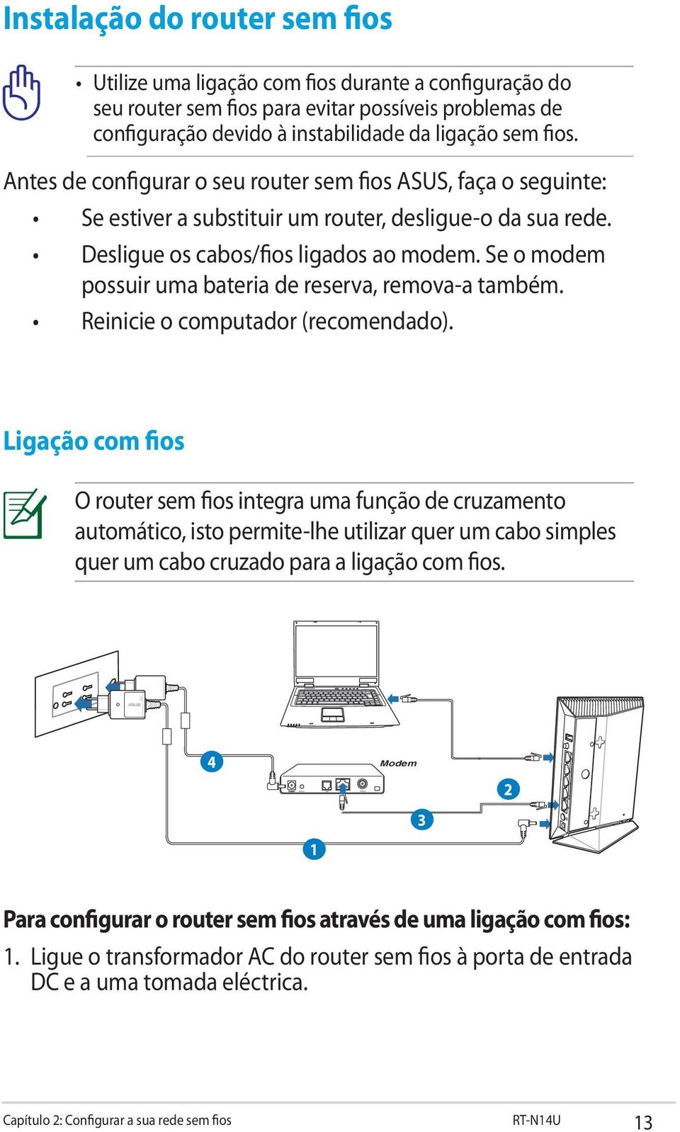 Se o modem possuir uma bateria de reserva, remova-a também. Reinicie o computador (recomendado).