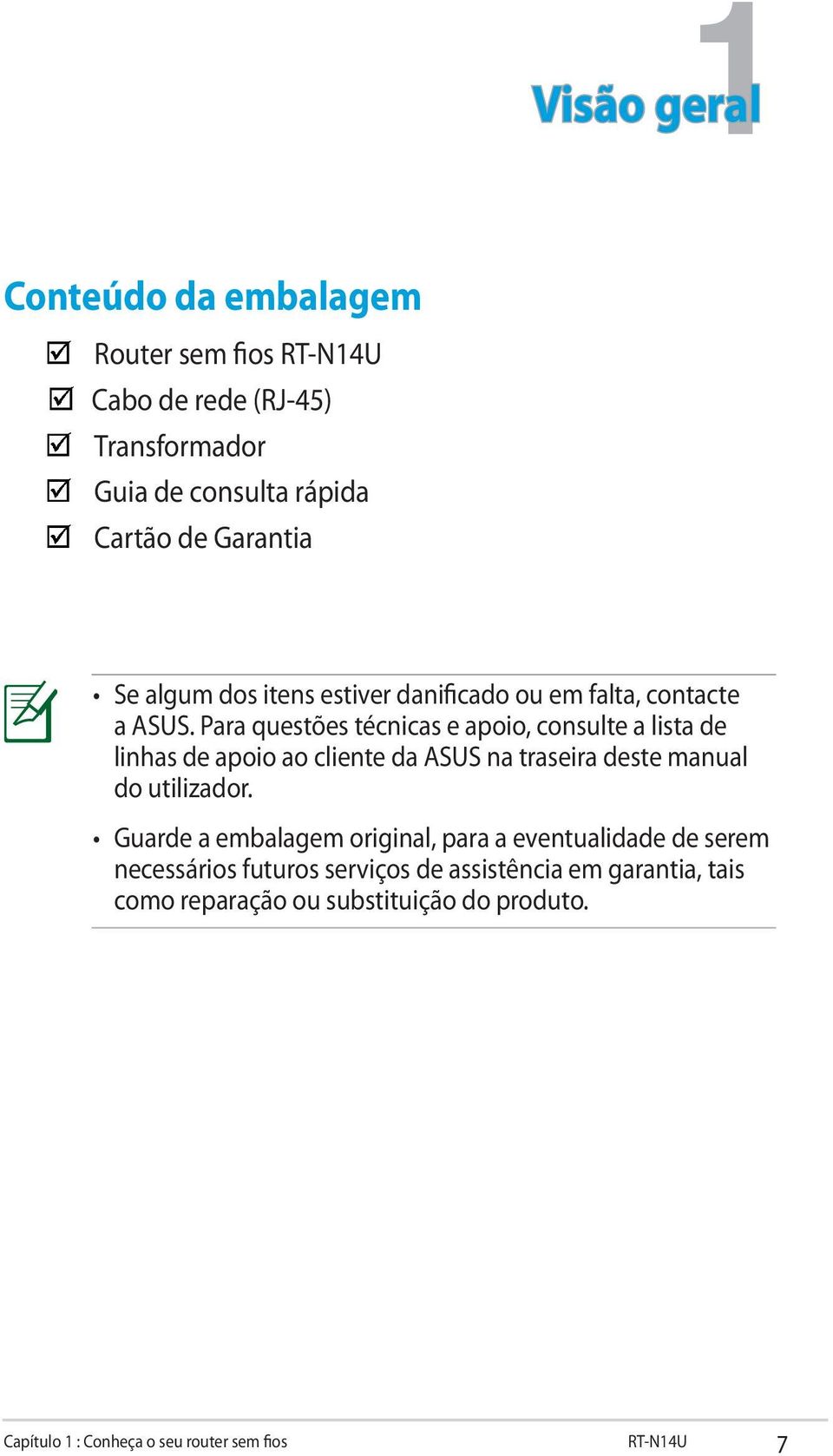 Para questões técnicas e apoio, consulte a lista de linhas de apoio ao cliente da ASUS na traseira deste manual do utilizador.