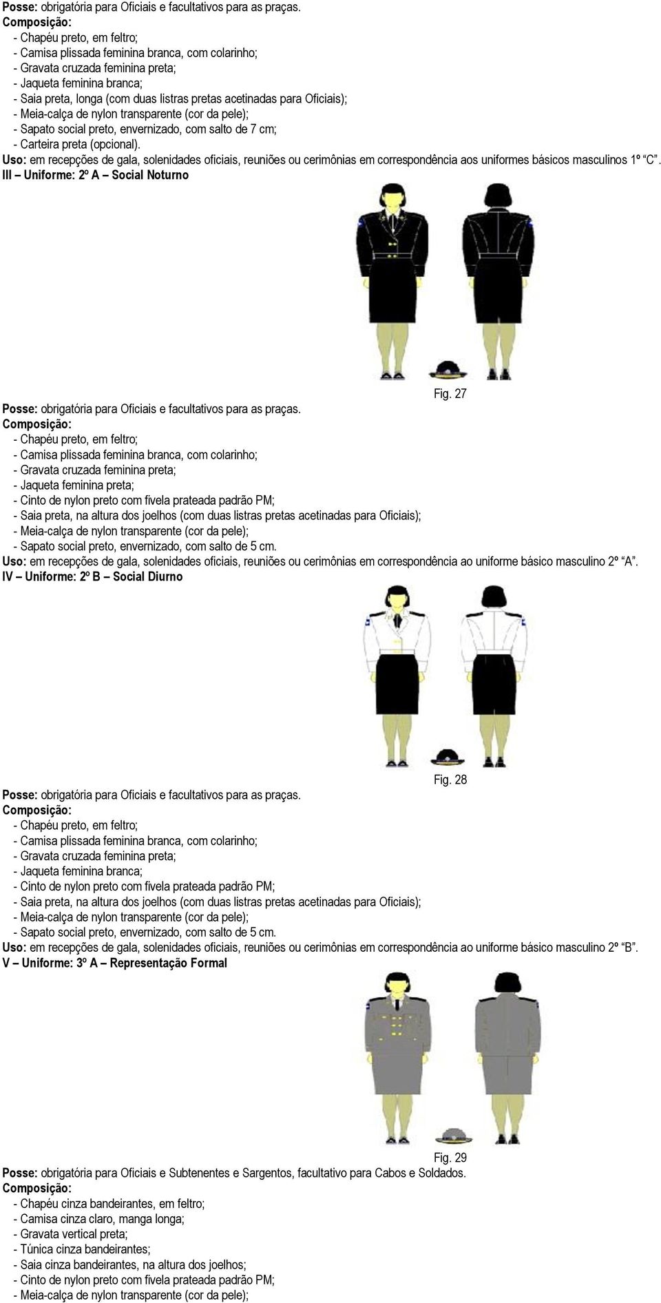 Oficiais); - Meia-calça de nylon transparente (cor da pele); - Sapato social preto, envernizado, com salto de 7 cm; - Carteira preta (opcional).