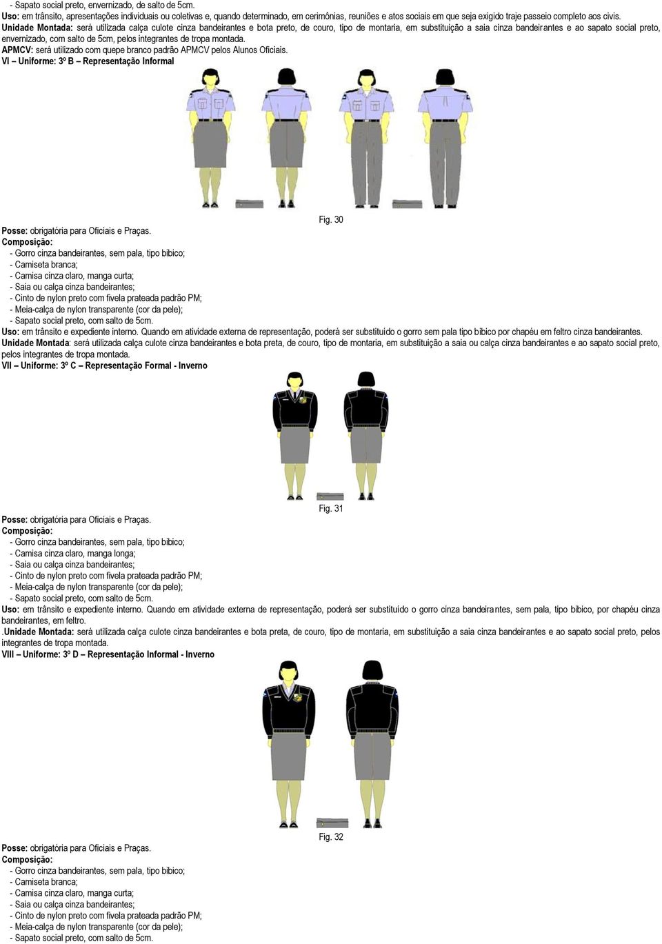 Unidade Montada: será utilizada calça culote cinza bandeirantes e bota preto, de couro, tipo de montaria, em substituição a saia cinza bandeirantes e ao sapato social preto, envernizado, com salto de