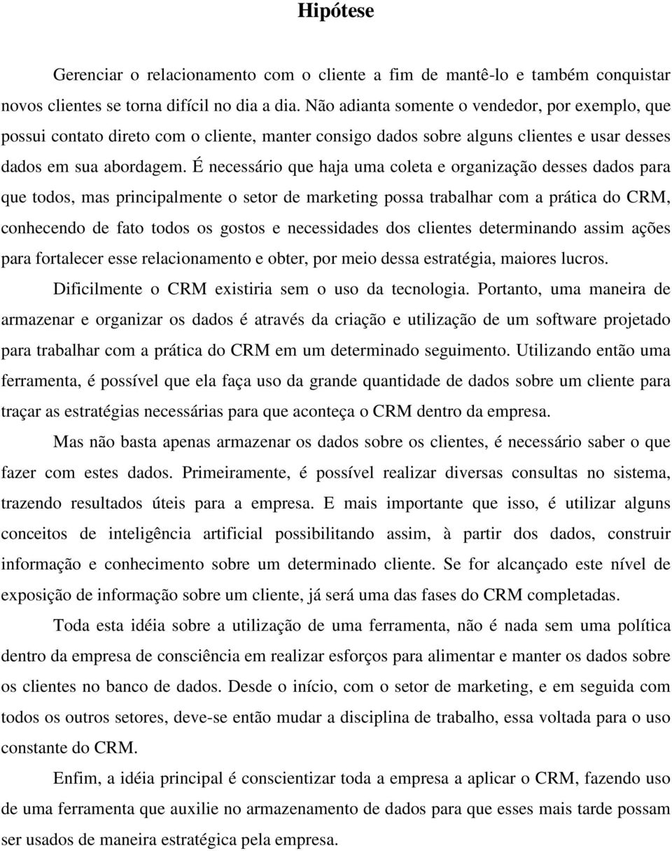 É necessário que haja uma coleta e organização desses dados para que todos, mas principalmente o setor de marketing possa trabalhar com a prática do CRM, conhecendo de fato todos os gostos e