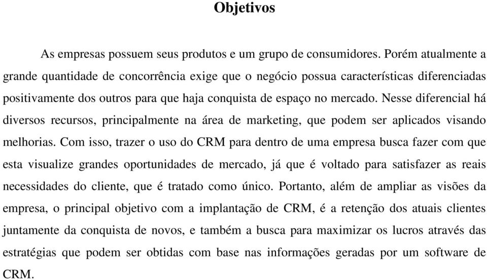 Nesse diferencial há diversos recursos, principalmente na área de marketing, que podem ser aplicados visando melhorias.