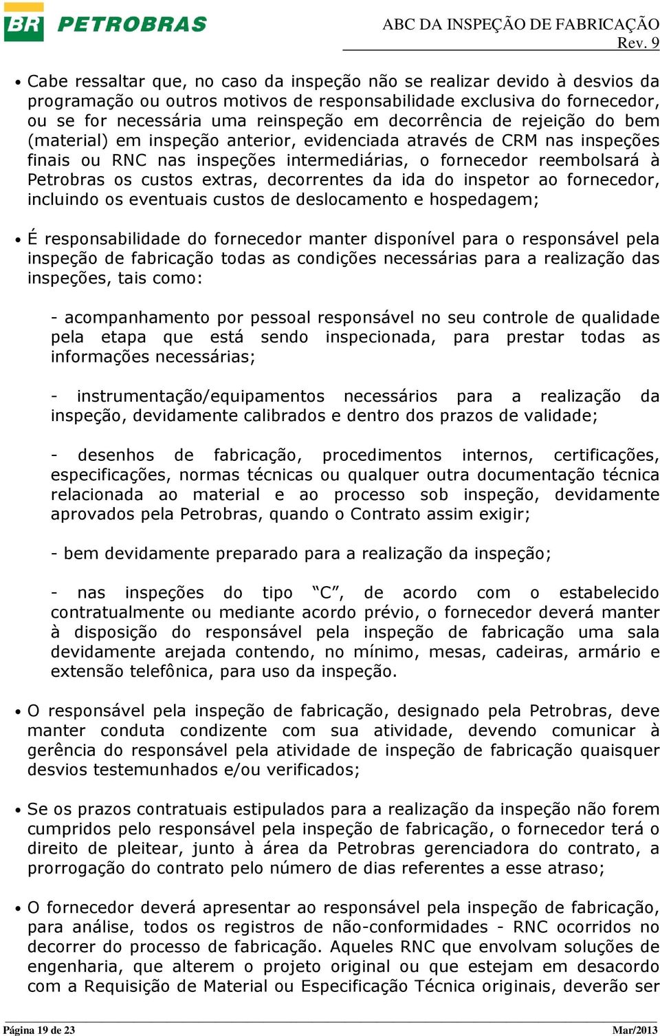 extras, decorrentes da ida do inspetor ao fornecedor, incluindo os eventuais custos de deslocamento e hospedagem; É responsabilidade do fornecedor manter disponível para o responsável pela inspeção