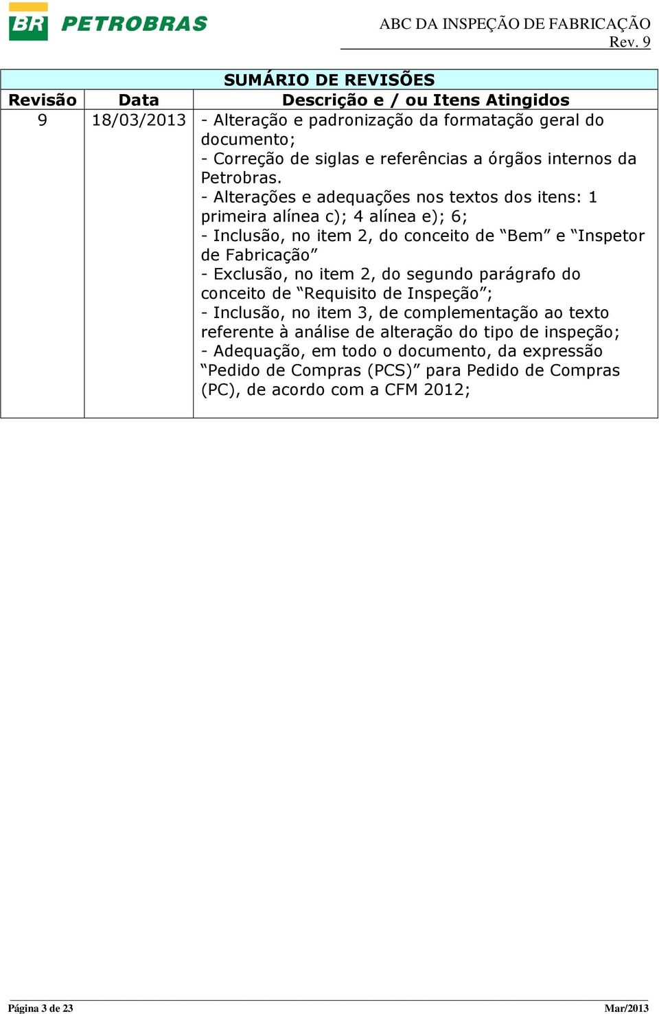 - Alterações e adequações nos textos dos itens: 1 primeira alínea c); 4 alínea e); 6; - Inclusão, no item 2, do conceito de Bem e Inspetor de Fabricação - Exclusão, no