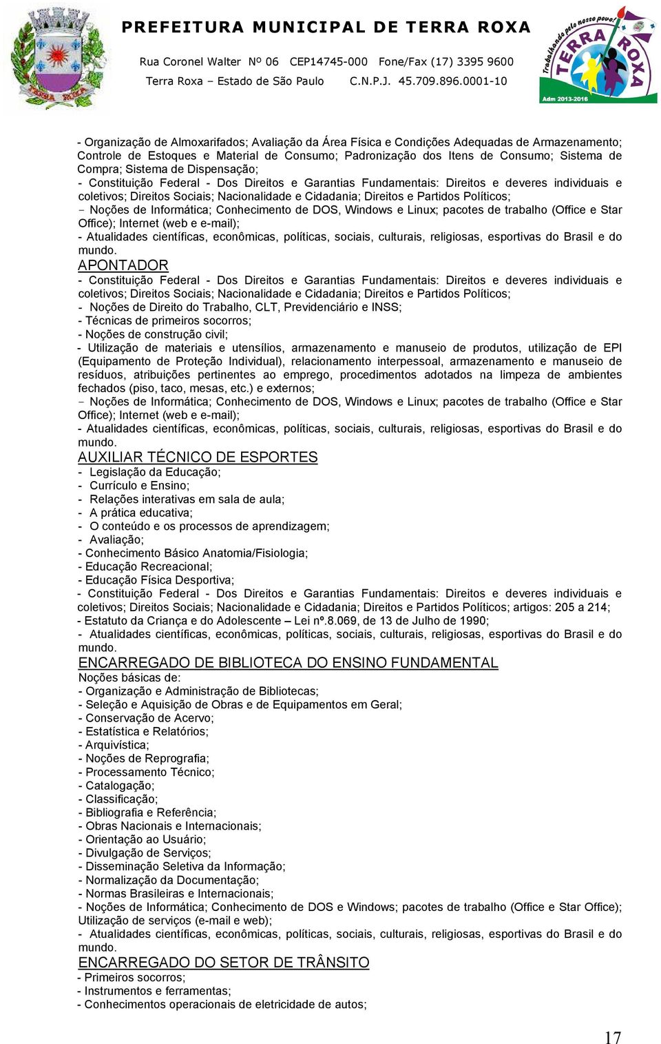 Políticos; Noções de Informática; Conhecimento de DOS, Windows e Linux; pacotes de trabalho (Office e Star Office); Internet (web e e-mail); APONTADOR - Constituição Federal - Dos Direitos e