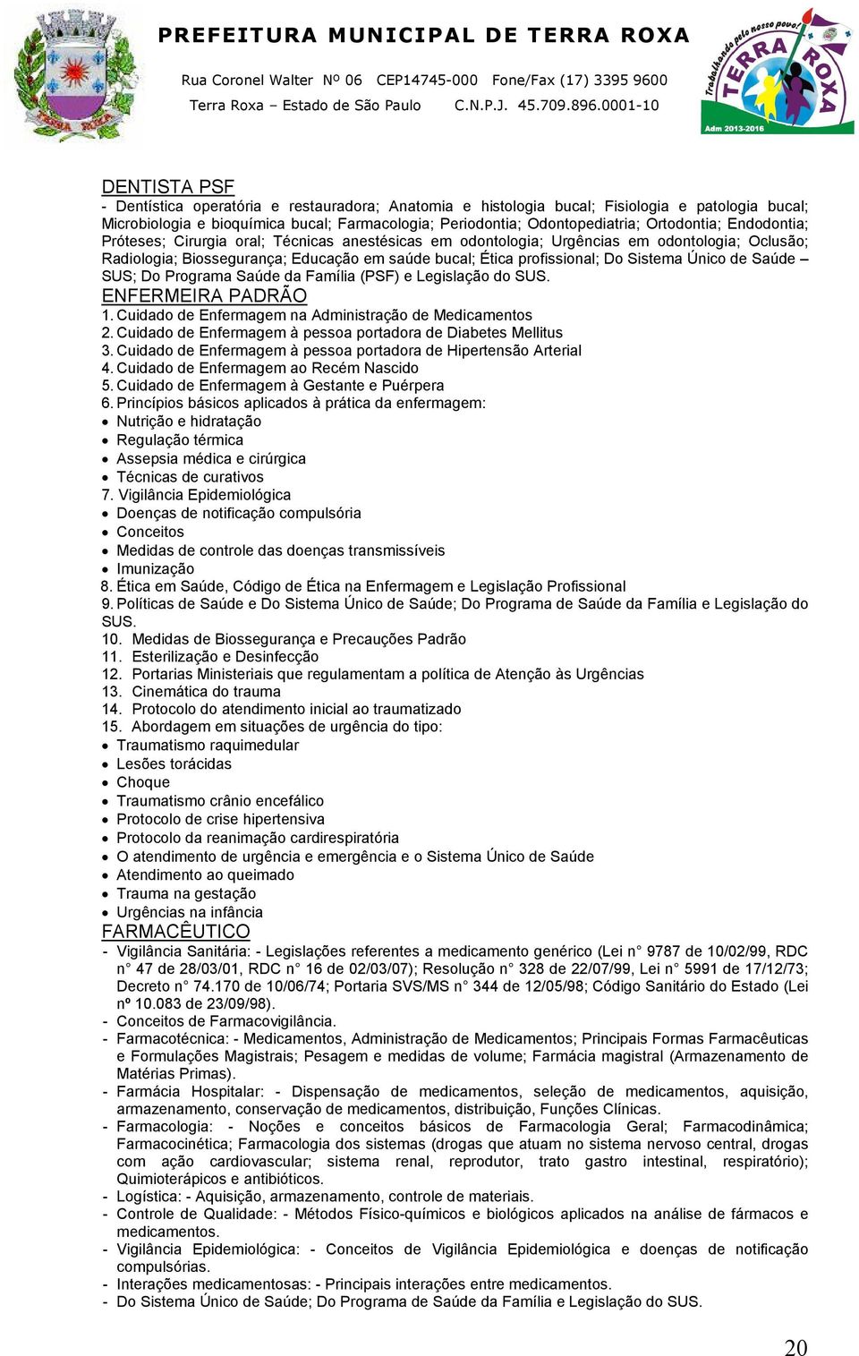 Sistema Único de Saúde SUS; Do Programa Saúde da Família (PSF) e Legislação do SUS. ENFERMEIRA PADRÃO 1. Cuidado de Enfermagem na Administração de Medicamentos 2.