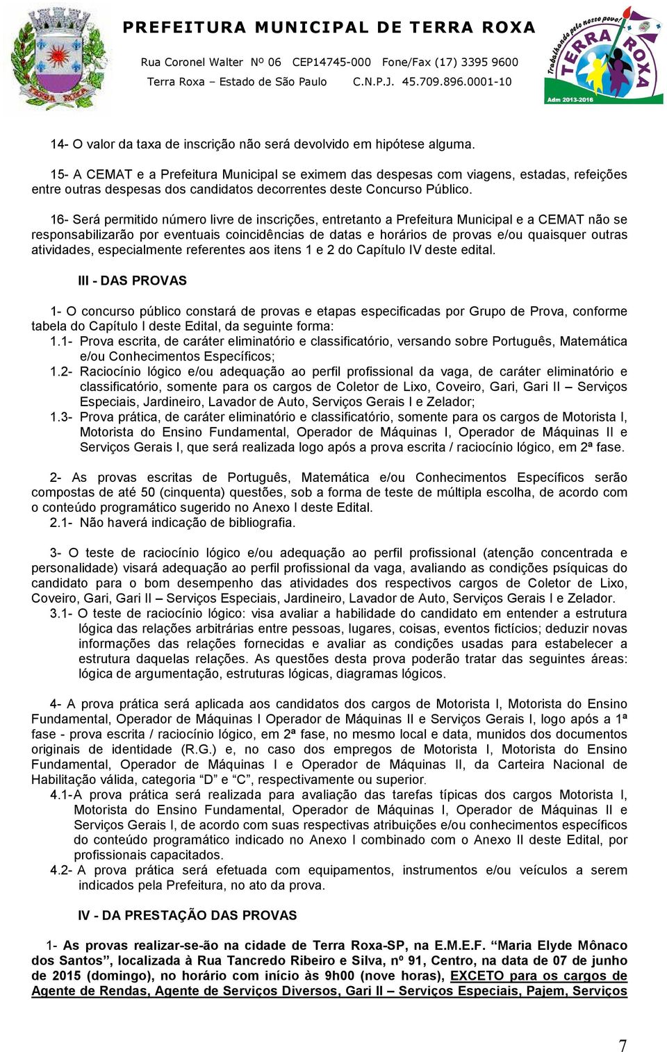 16- Será permitido número livre de inscrições, entretanto a Prefeitura Municipal e a CEMAT não se responsabilizarão por eventuais coincidências de datas e horários de provas e/ou quaisquer outras