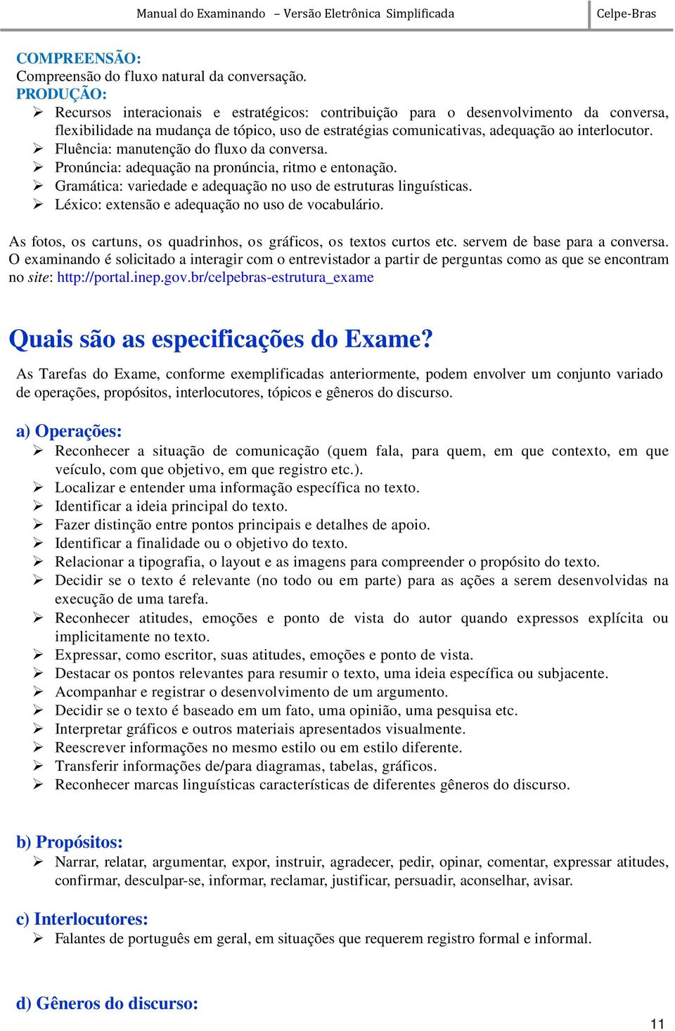 Fluência: manutenção do fluxo da conversa. Pronúncia: adequação na pronúncia, ritmo e entonação. Gramática: variedade e adequação no uso de estruturas linguísticas.