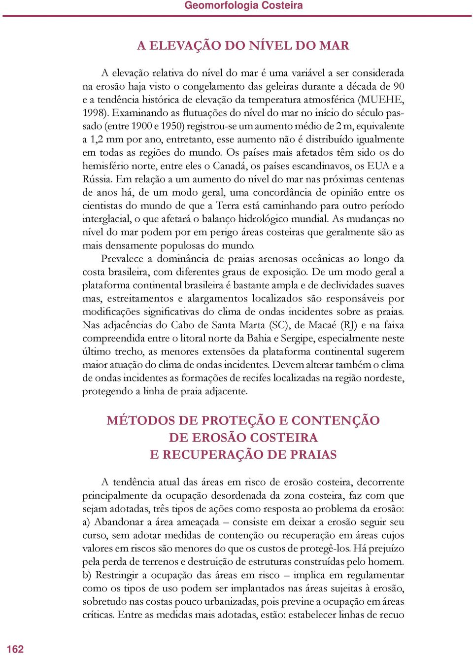 Examinando as flutuações do nível do mar no início do século passado (entre 1900 e 1950) registrou-se um aumento médio de 2 m, equivalente a 1,2 mm por ano, entretanto, esse aumento não é distribuído