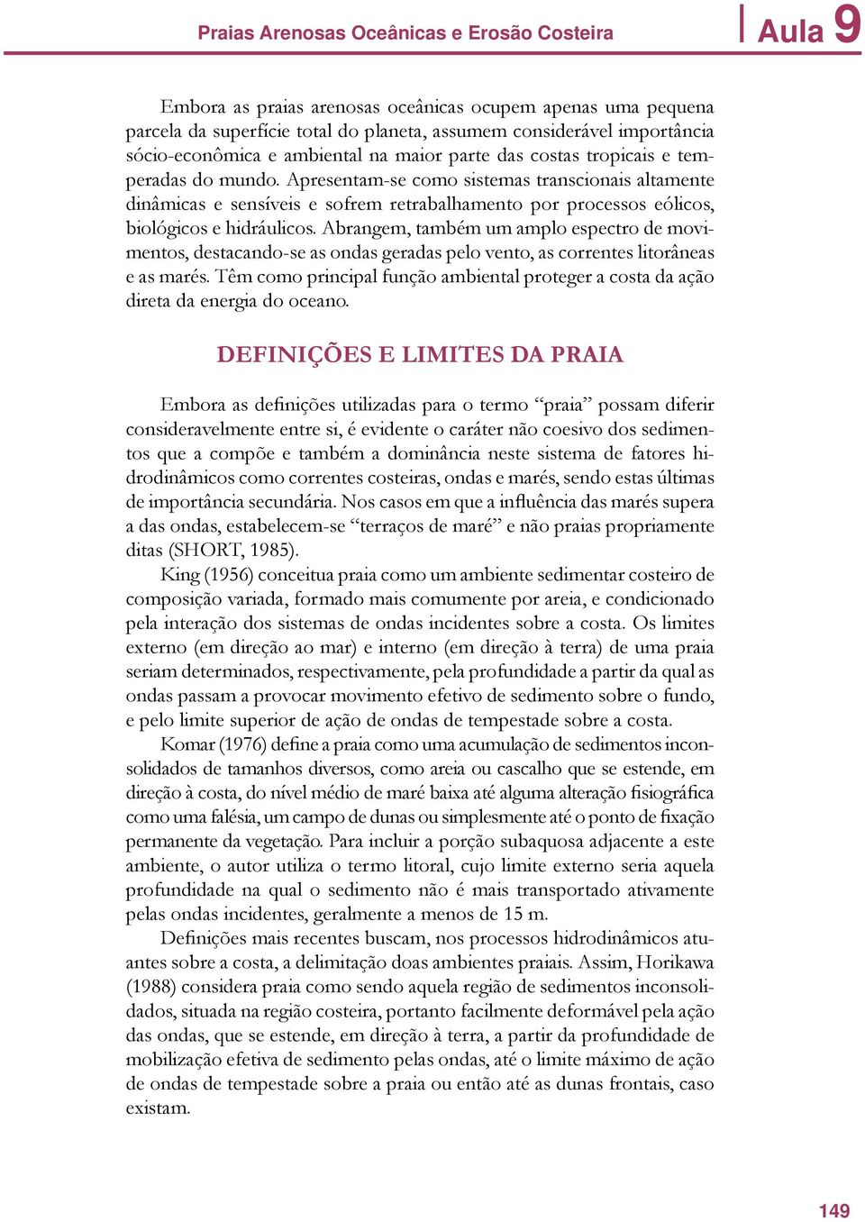 Apresentam-se como sistemas transcionais altamente dinâmicas e sensíveis e sofrem retrabalhamento por processos eólicos, biológicos e hidráulicos.