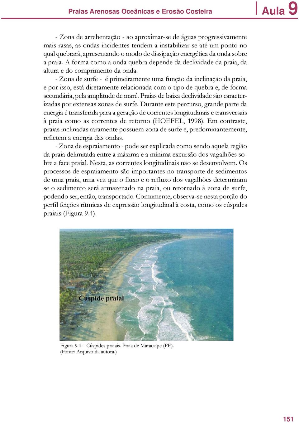 - Zona de surfe - é primeiramente uma função da inclinação da praia, e por isso, está diretamente relacionada com o tipo de quebra e, de forma secundária, pela amplitude de maré.