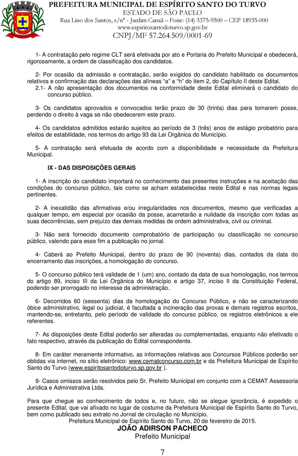 do Capítulo II deste Edital. 2.1- A não apresentação dos documentos na conformidade deste Edital eliminará o candidato do concurso público.