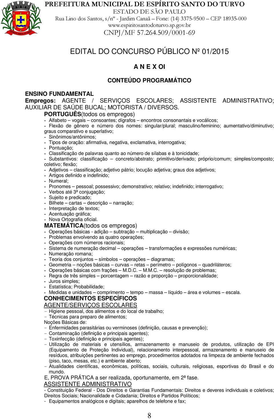 PORTUGUÊS(todos os empregos) - Alfabeto vogais consoantes; dígrafos encontros consonantais e vocálicos; - Flexão de gênero e número dos nomes: singular/plural; masculino/feminino;