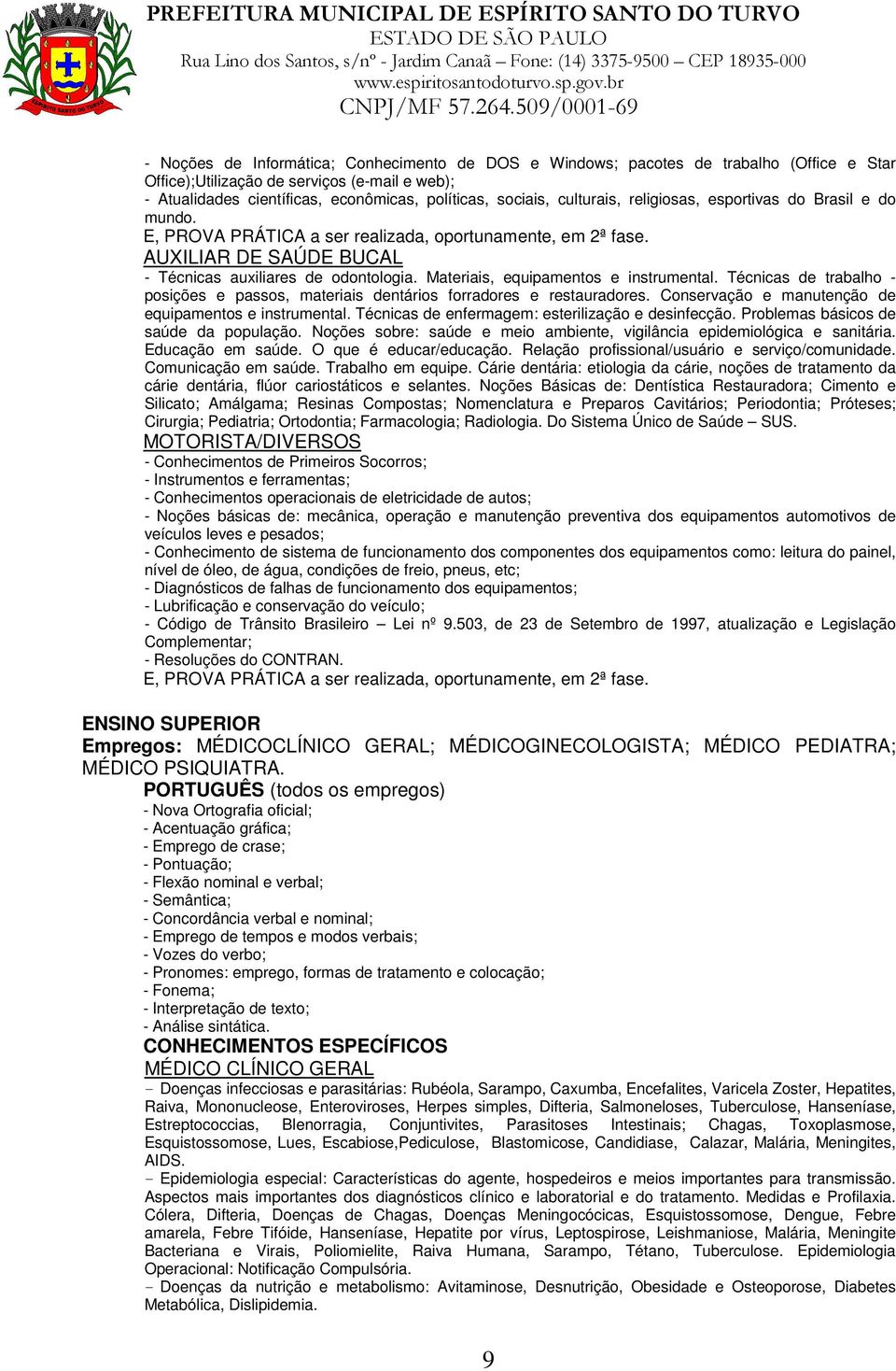 Materiais, equipamentos e instrumental. Técnicas de trabalho - posições e passos, materiais dentários forradores e restauradores. Conservação e manutenção de equipamentos e instrumental.