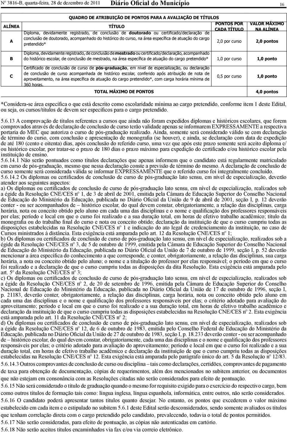 NA ALÍNEA 2,0 por curso 2,0 pontos Diploma, devidamente registrado, de conclusão de mestrado ou certificado/declaração, acompanhado do histórico escolar, de conclusão de mestrado, na área específica