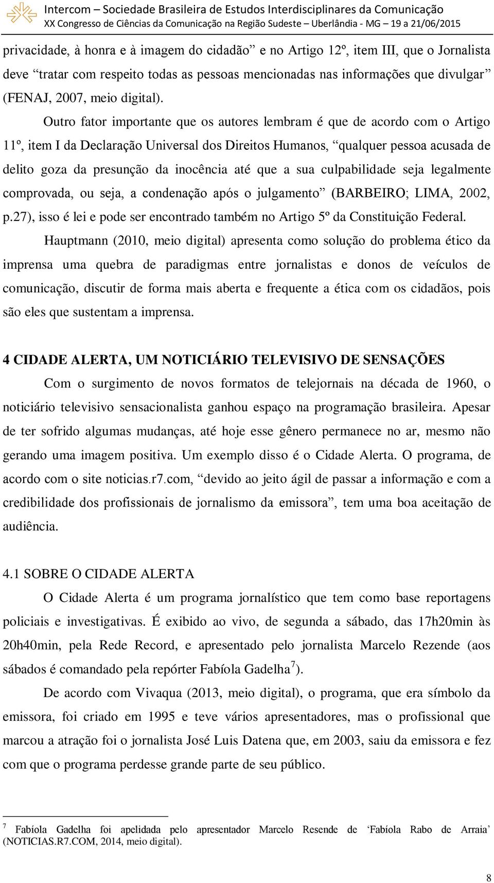 até que a sua culpabilidade seja legalmente comprovada, ou seja, a condenação após o julgamento (BARBEIRO; LIMA, 2002, p.