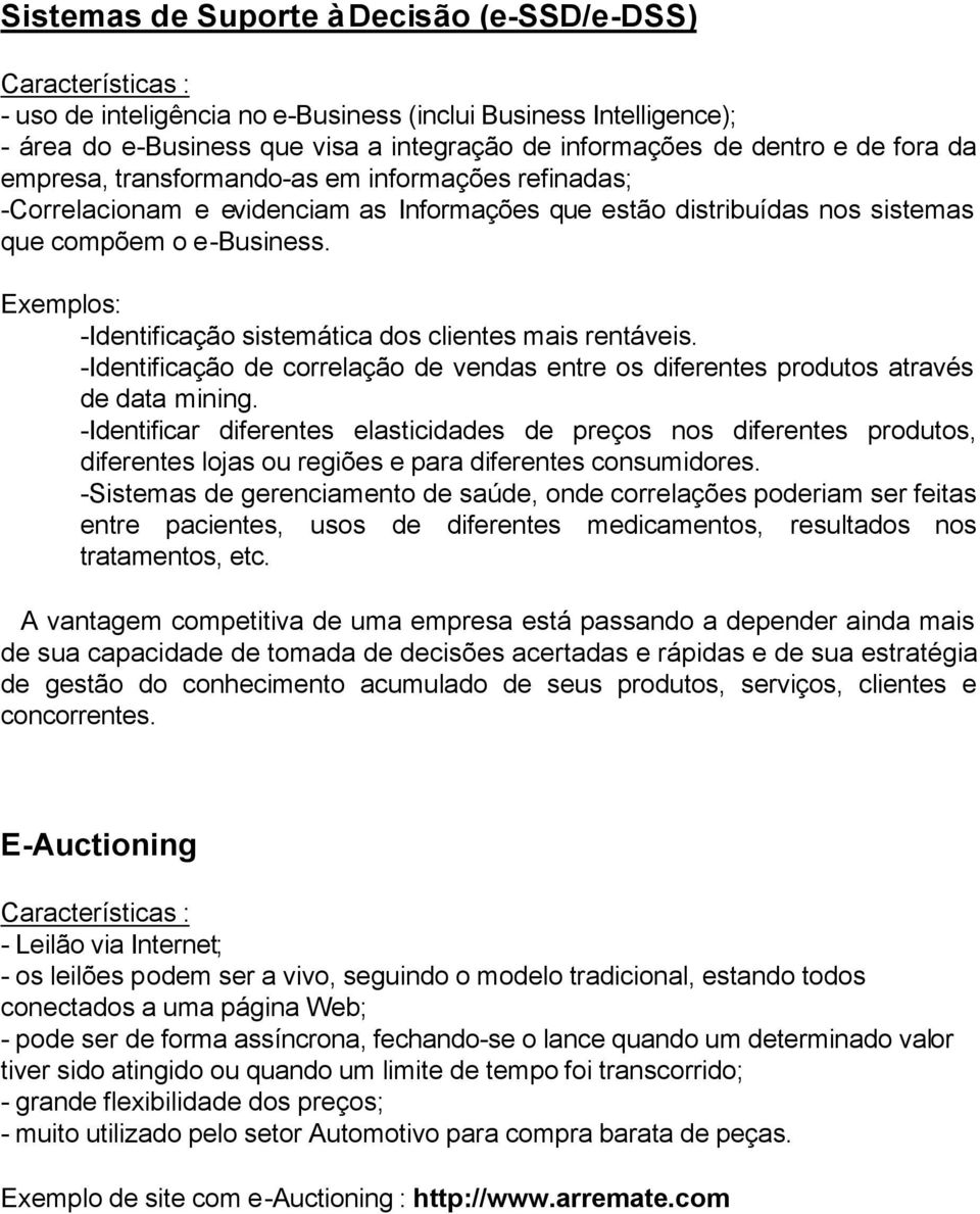 Exemplos: -Identificação sistemática dos clientes mais rentáveis. -Identificação de correlação de vendas entre os diferentes produtos através de data mining.