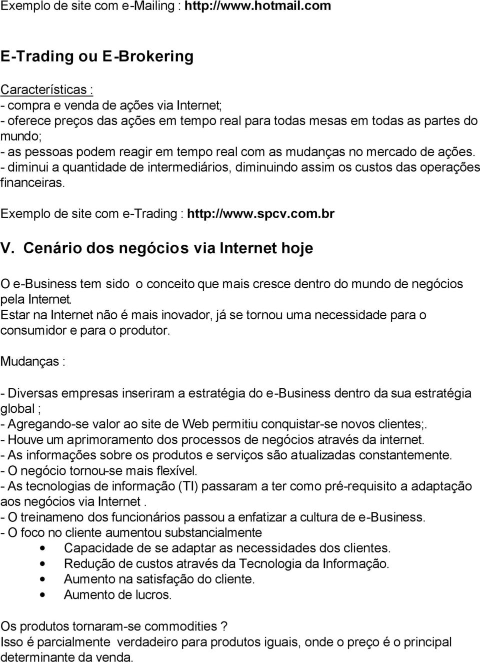 as mudanças no mercado de ações. - diminui a quantidade de intermediários, diminuindo assim os custos das operações financeiras. Exemplo de site com e-trading : http://www.spcv.com.br V.