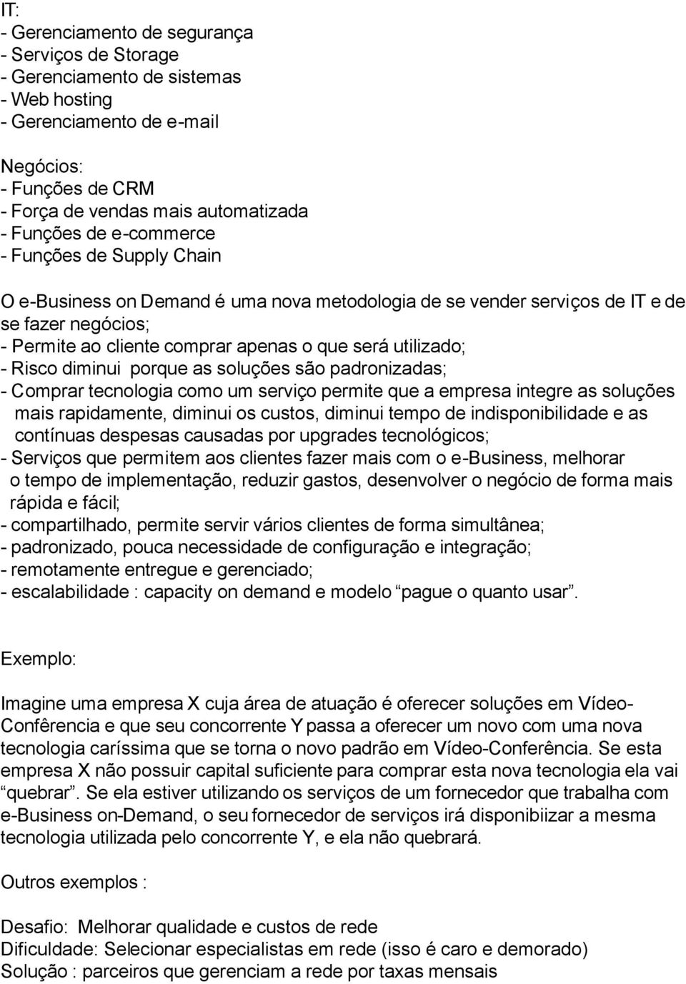 Risco diminui porque as soluções são padronizadas; - Comprar tecnologia como um serviço permite que a empresa integre as soluções mais rapidamente, diminui os custos, diminui tempo de