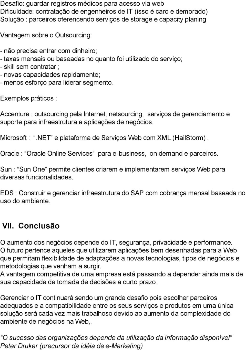 esforço para liderar segmento. Exemplos práticos : Accenture : outsourcing pela Internet, netsourcing, serviços de gerenciamento e suporte para infraestrutura e aplicações de negócios. Microsoft :.