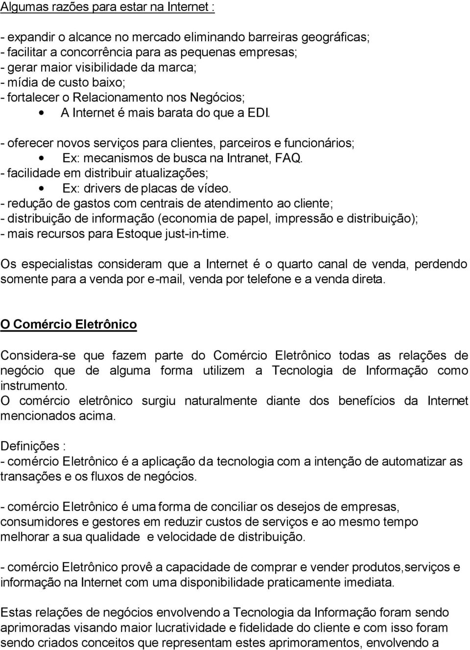 - oferecer novos serviços para clientes, parceiros e funcionários; Ex: mecanismos de busca na Intranet, FAQ. - facilidade em distribuir atualizações; Ex: drivers de placas de vídeo.