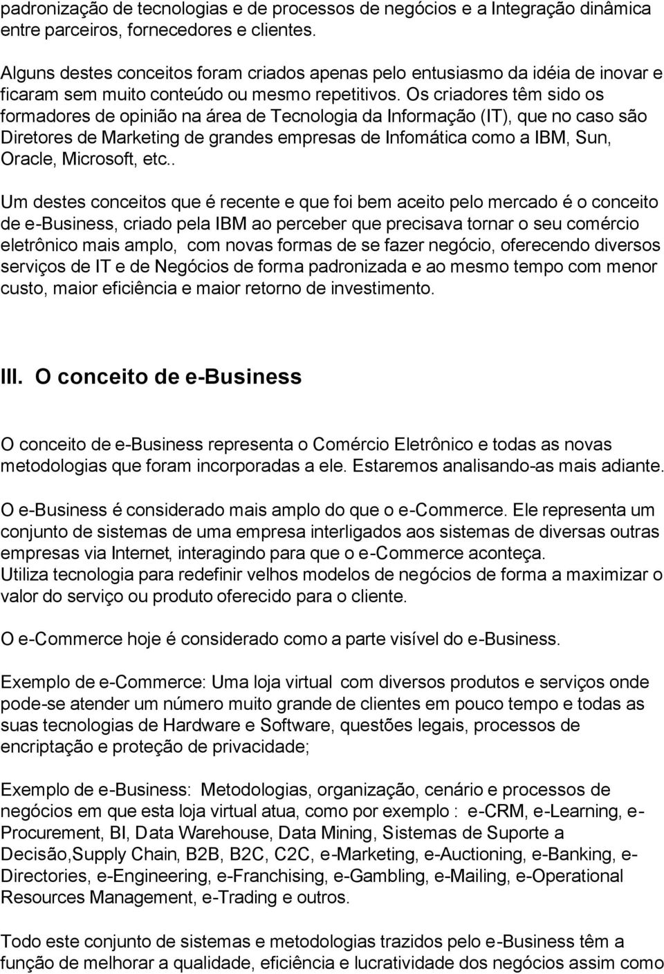 Os criadores têm sido os formadores de opinião na área de Tecnologia da Informação (IT), que no caso são Diretores de Marketing de grandes empresas de Infomática como a IBM, Sun, Oracle, Microsoft,