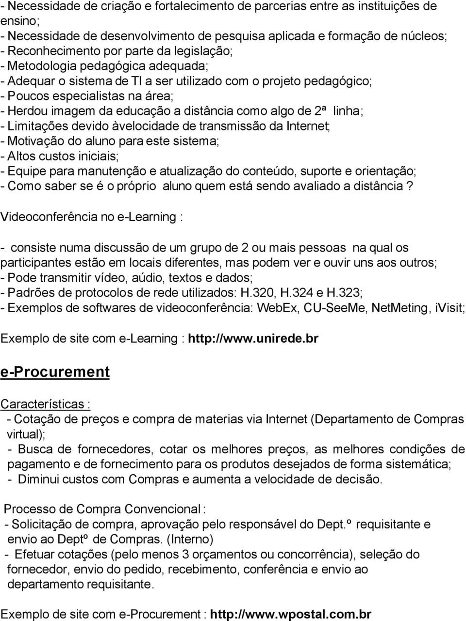 2ª linha; - Limitações devido à velocidade de transmissão da Internet; - Motivação do aluno para este sistema; - Altos custos iniciais; - Equipe para manutenção e atualização do conteúdo, suporte e