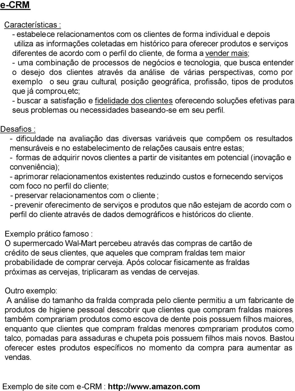 grau cultural, posição geográfica, profissão, tipos de produtos que já comprou,etc; - buscar a satisfação e fidelidade dos clientes oferecendo soluções efetivas para seus problemas ou necessidades