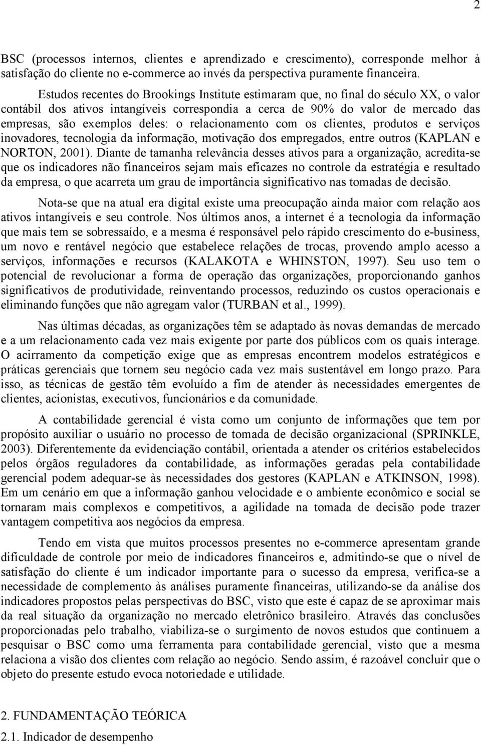 o relacionamento com os clientes, produtos e serviços inovadores, tecnologia da informação, motivação dos empregados, entre outros (KAPLAN e NORTON, 2001).