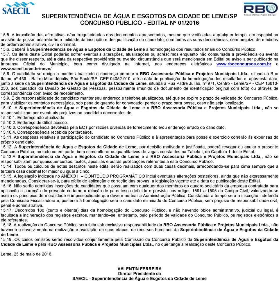 Caberá à Superintendência de Água e Esgotos da Cidade de Leme a homologação dos resultados finais do Concurso Público. 15.7.