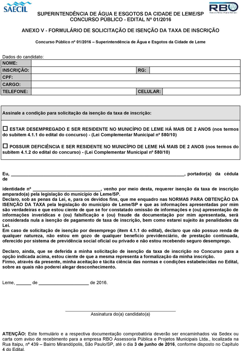 1 do edital do concurso) - (Lei Complementar Municipal nº 580/10) POSSUIR DEFICIÊNCIA E SER RESIDENTE NO MUNICÍPIO DE LEME HÁ MAIS DE 2 ANOS (nos termos do subitem 4.1.2 do edital do concurso) - (Lei