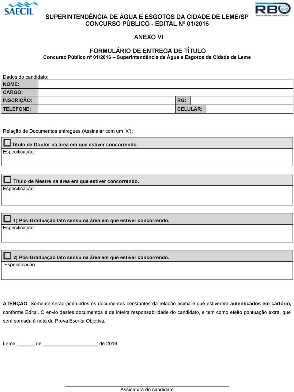 Especificação: 1) Pós-Graduação lato sensu na área em que estiver concorrendo. Especificação: 2) Pós-Graduação lato sensu na área em que estiver concorrendo.