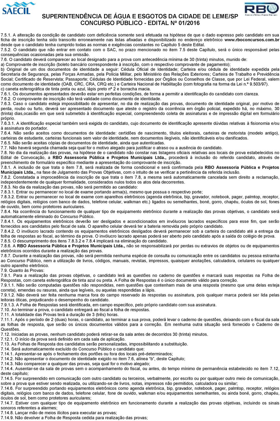 afixadas e disponibilizado no endereço eletrônico www.rboconcursos.com.br desde que o candidato tenha cumprido todas as normas e exigências constantes no Capítulo 5 deste Edital. 7.5.2.