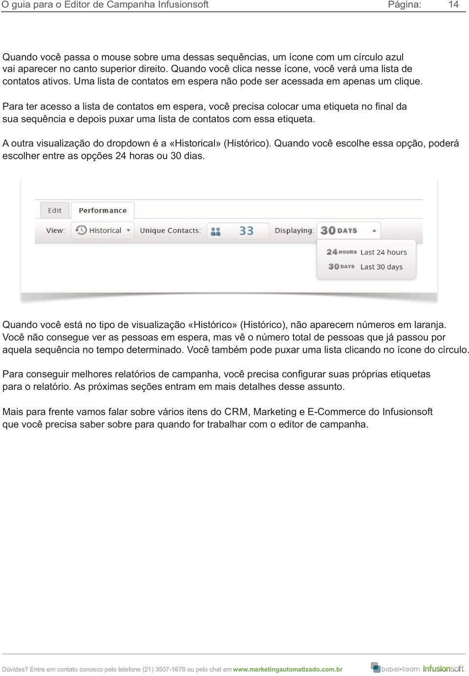 Para ter acesso a lista de contatos em espera, você precisa colocar uma etiqueta no final da sua sequência e depois puxar uma lista de contatos com essa etiqueta.