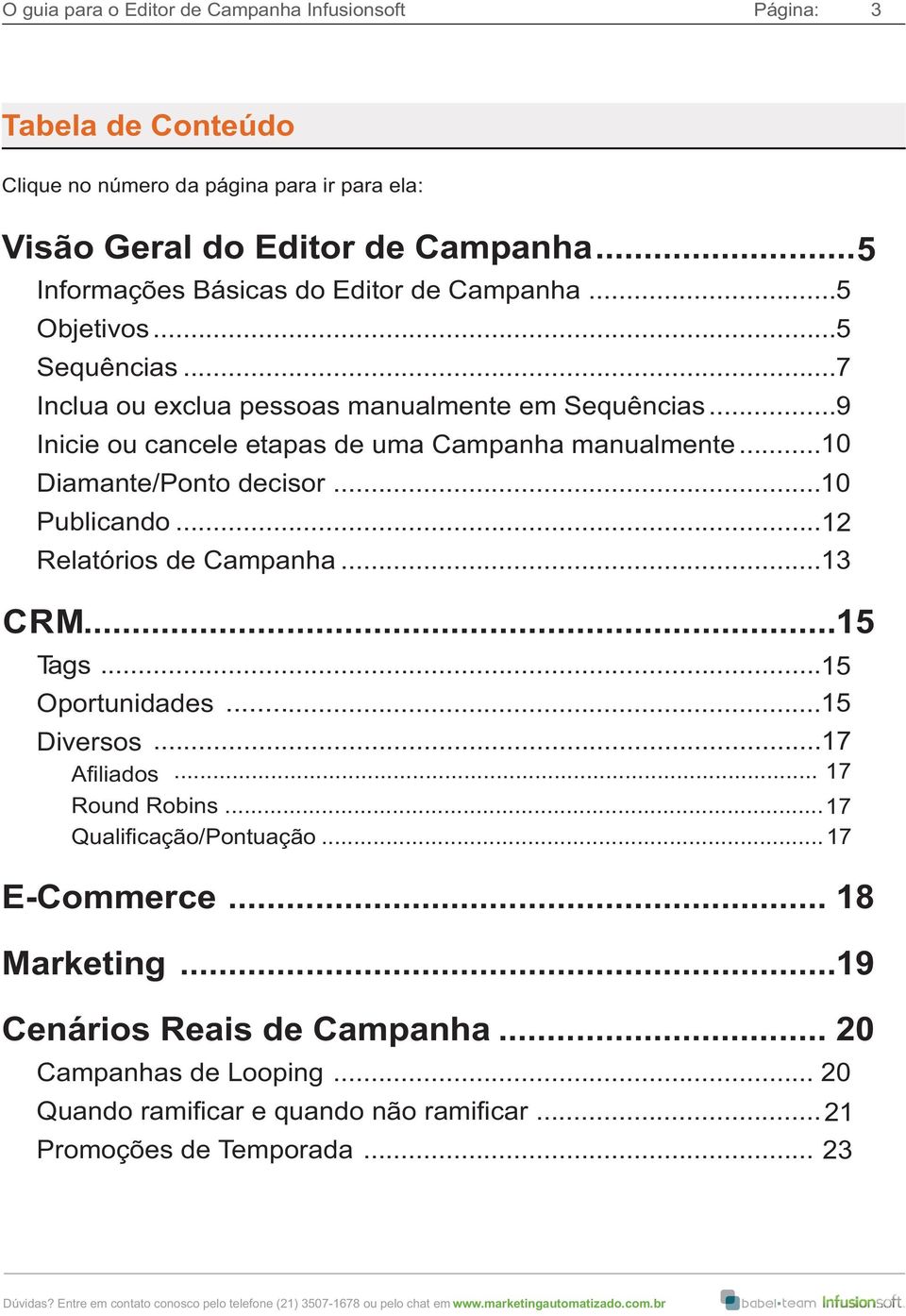 .. 9 Inicie ou cancele etapas de uma Campanha manualmente... 10 Diamante/Ponto decisor... 10 Publicando... 12 Relatórios de Campanha... 13 CRM... 15 Tags... 15 Oportunidades.