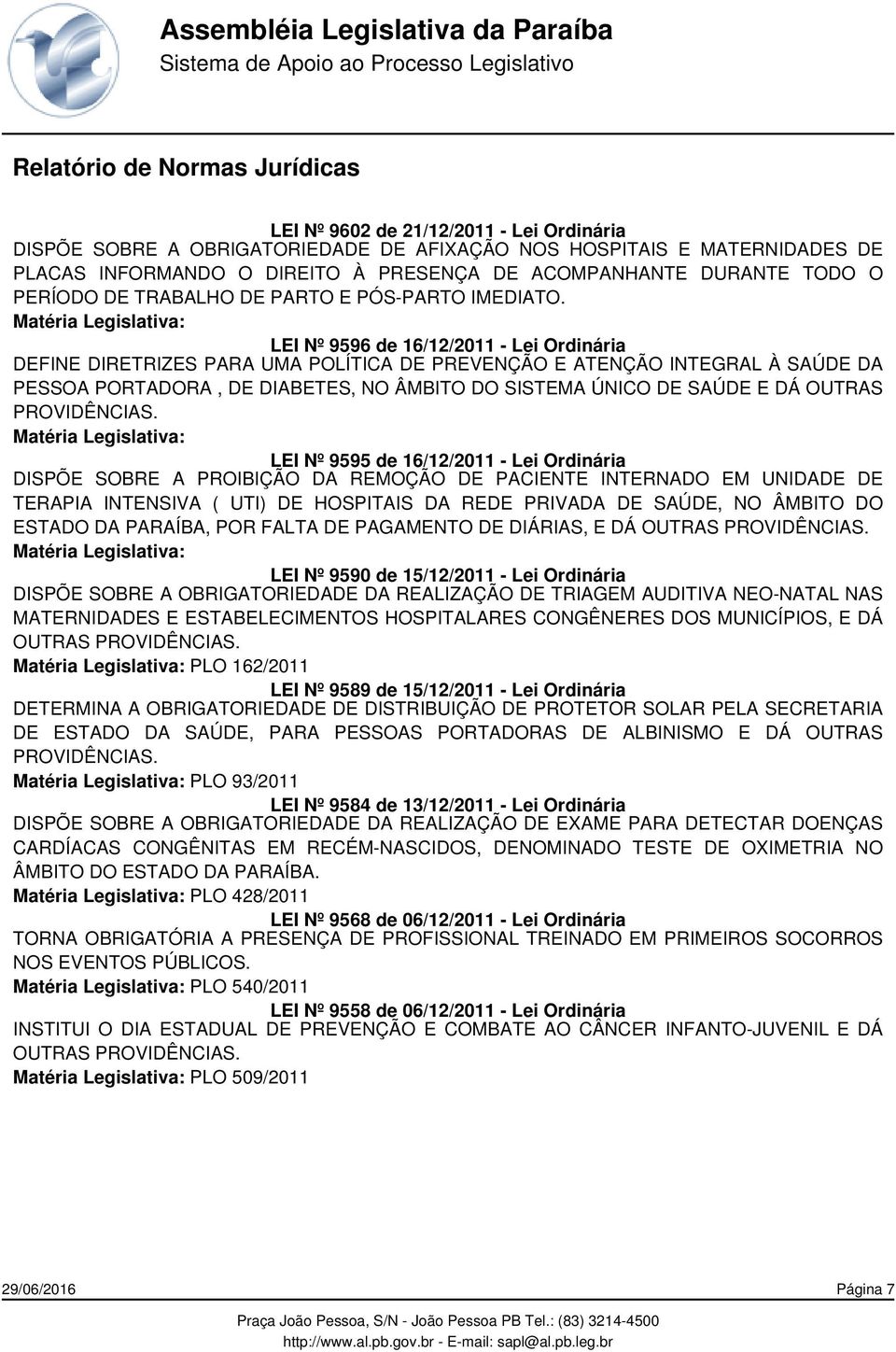 LEI Nº 9596 de 16/12/2011 - Lei Ordinária DEFINE DIRETRIZES PARA UMA POLÍTICA DE PREVENÇÃO E ATENÇÃO INTEGRAL À SAÚDE DA PESSOA PORTADORA, DE DIABETES, NO ÂMBITO DO SISTEMA ÚNICO DE SAÚDE E DÁ OUTRAS