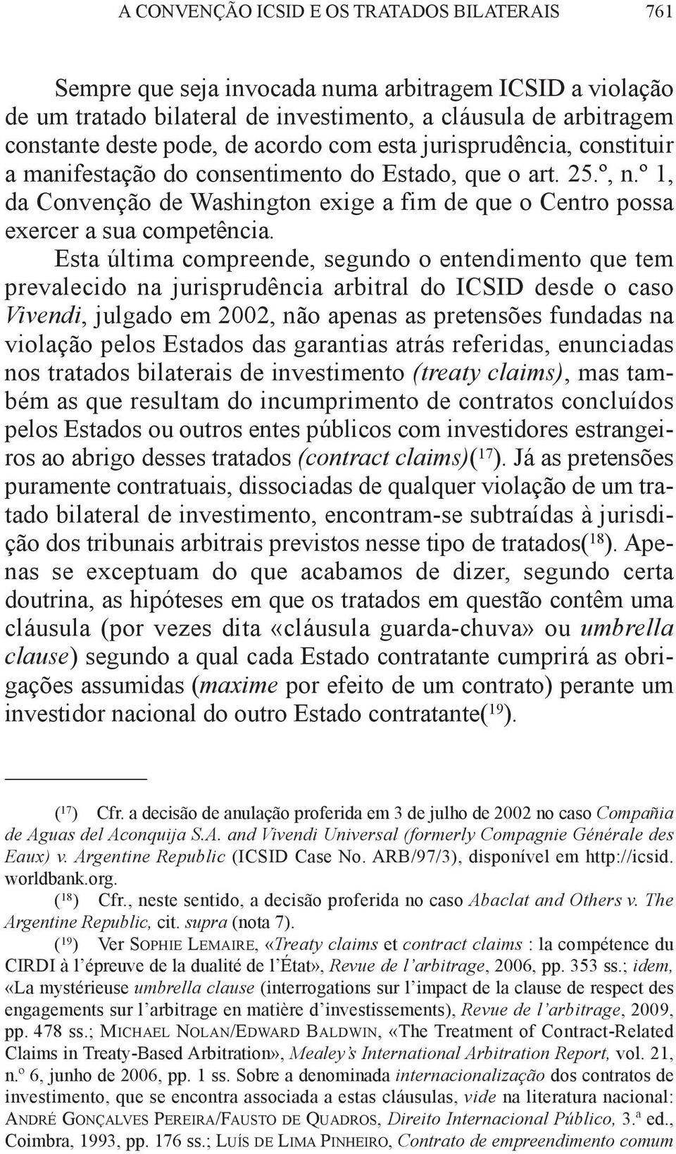 Esta última compreende, segundo o entendimento que tem prevalecido na jurisprudência arbitral do ICSID desde o caso Vivendi, julgado em 2002, não apenas as pretensões fundadas na violação pelos