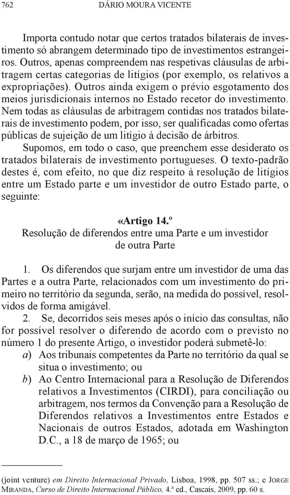 Outros ainda exigem o prévio esgotamento dos meios jurisdicionais internos no Estado recetor do investimento.